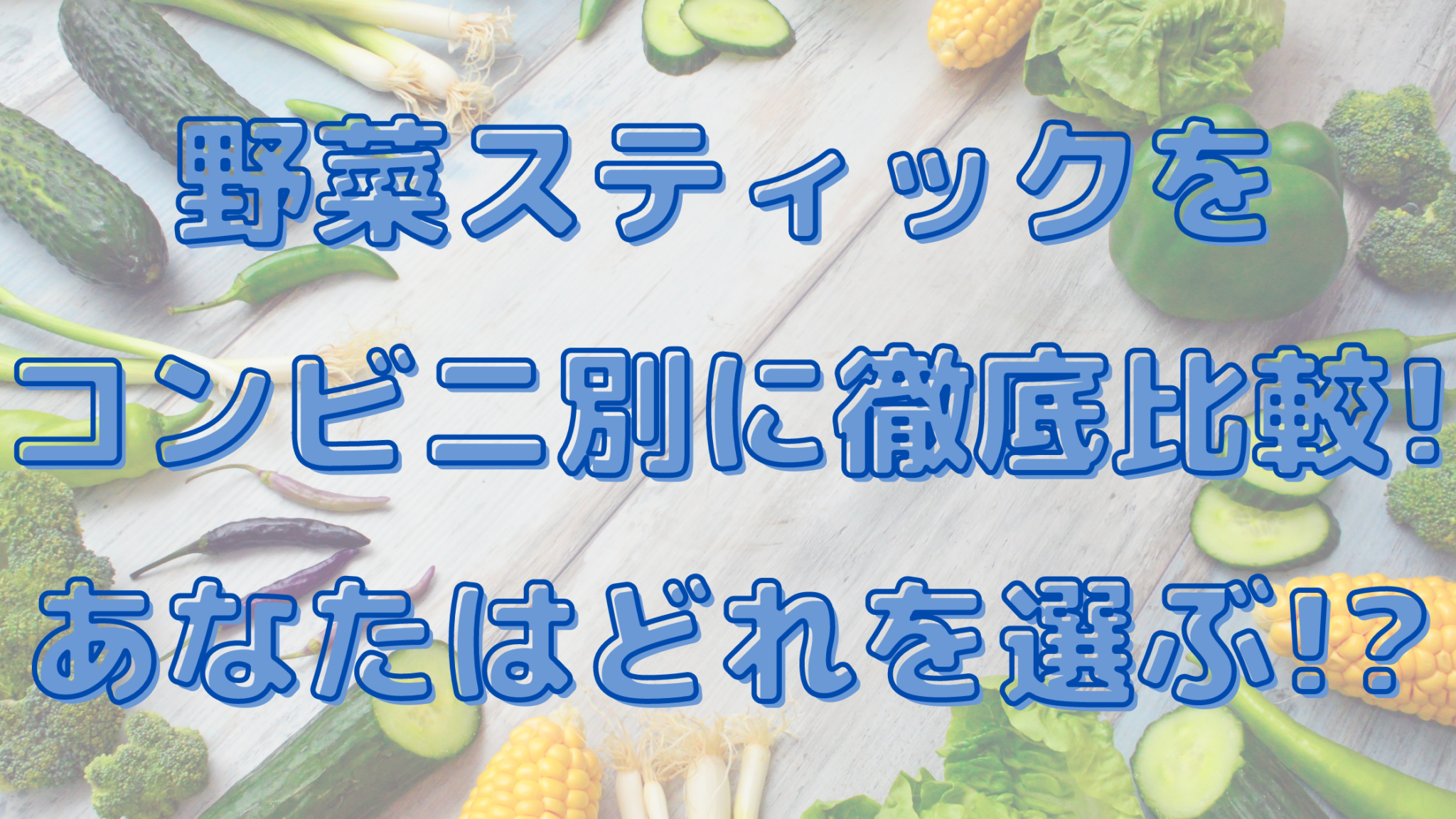 野菜スティックをコンビニ別に徹底比較 あなたはどれを選ぶ 知ttoko