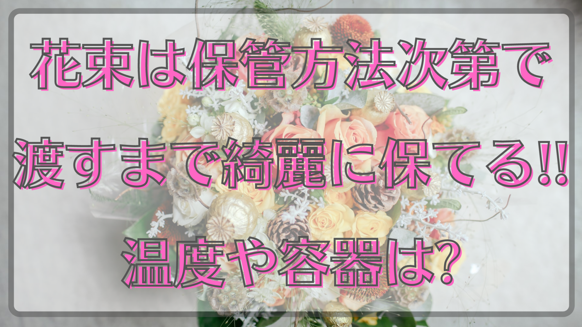 花束は保管方法次第で渡すまで綺麗を保てる 温度や容器は 知ttoko