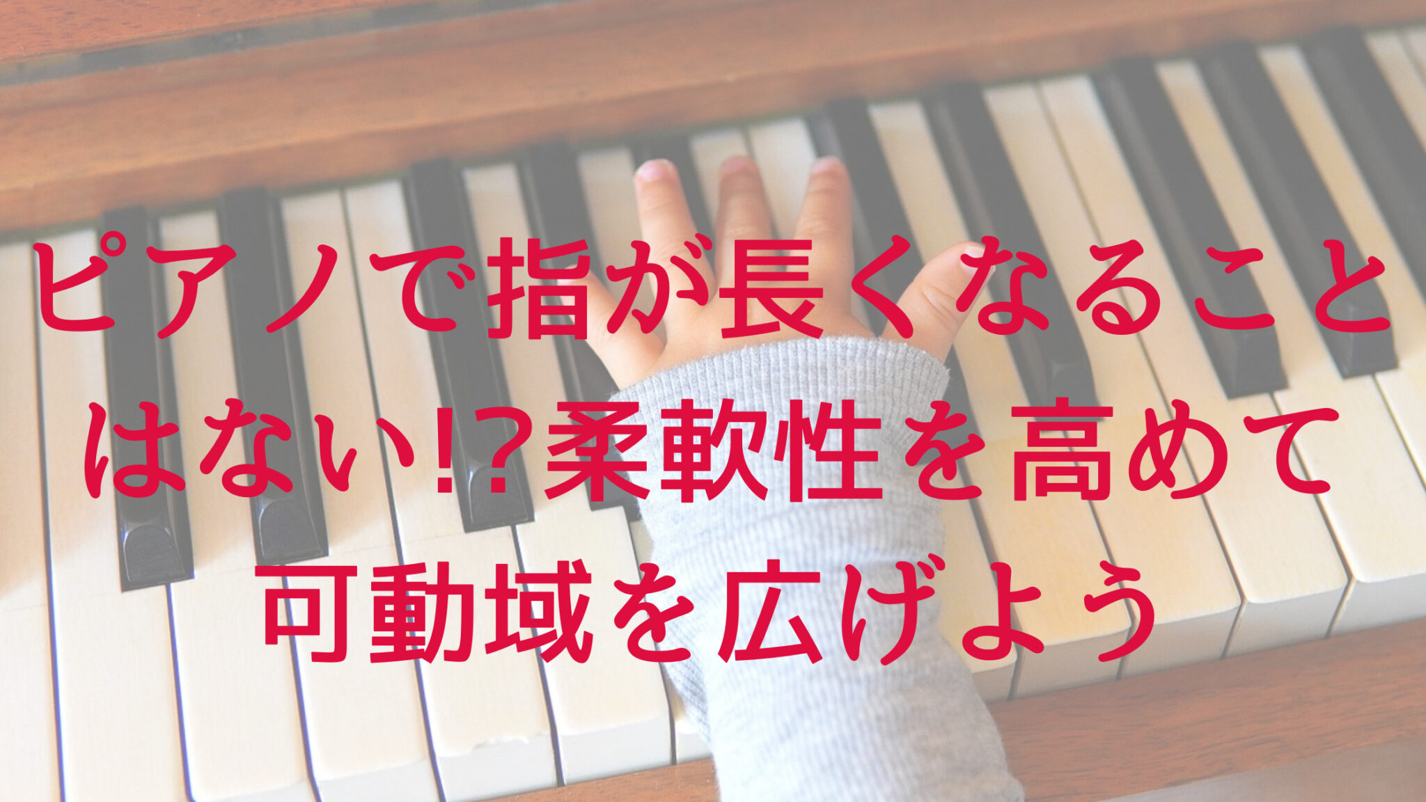 ピアノで指が長くなることはない⁉柔軟性を高めて可動域を広げよう